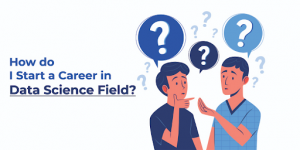 How Do I Start a Career in Data Science Field?