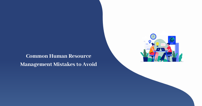 Common Human Resource Management Mistakes to Avoid