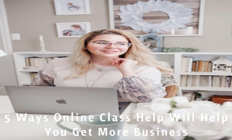 5 Ways Online Class Help Will Help You Get More Business