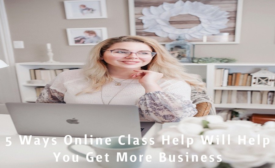 5 Ways Online Class Help Will Help You Get More Business