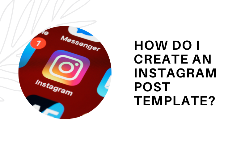 How Do I Create An Instagram Post Templates?