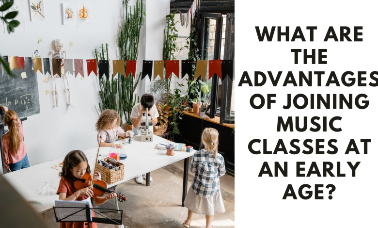 What Are The Advantages Of Joining Music Classes At An Early Age?