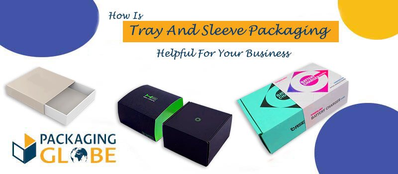 How Is Tray And Sleeve Packaging Helpful For Your Business?
