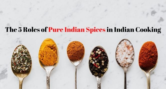 The 5 Roles of Pure Indian Spices in Indian Cooking